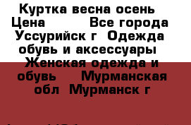 Куртка весна осень › Цена ­ 500 - Все города, Уссурийск г. Одежда, обувь и аксессуары » Женская одежда и обувь   . Мурманская обл.,Мурманск г.